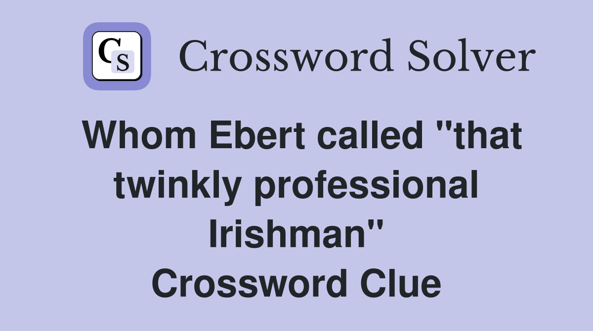 Whom Ebert called ''that twinkly professional Irishman'' Crossword Clue