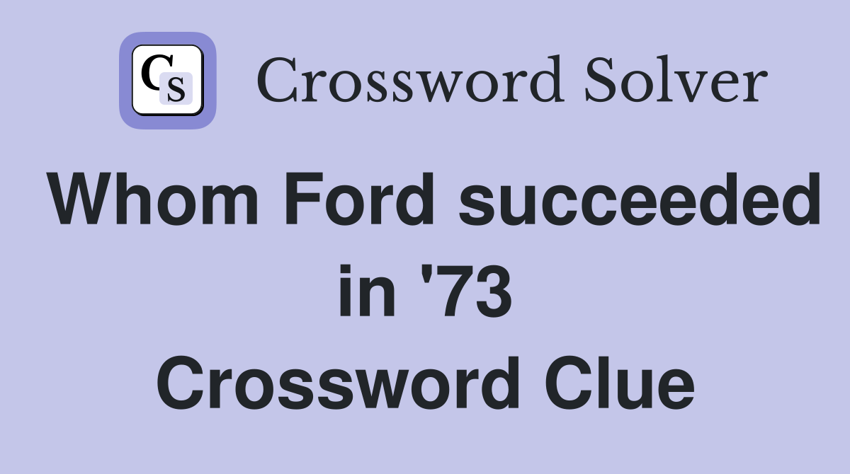 Whom Ford succeeded in '73 Crossword Clue