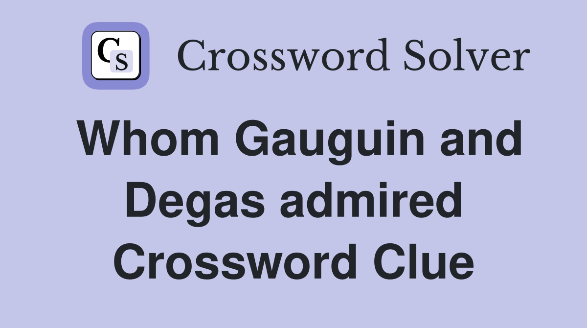 Whom Gauguin and Degas admired Crossword Clue