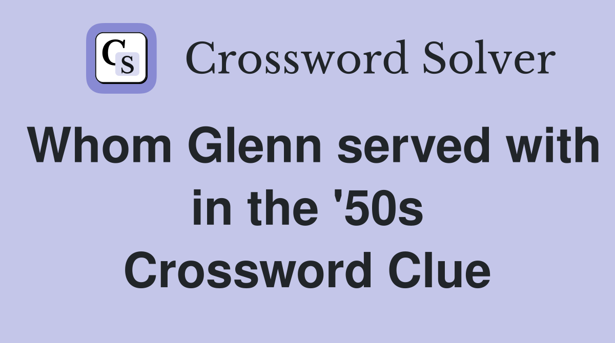 Whom Glenn served with in the '50s Crossword Clue