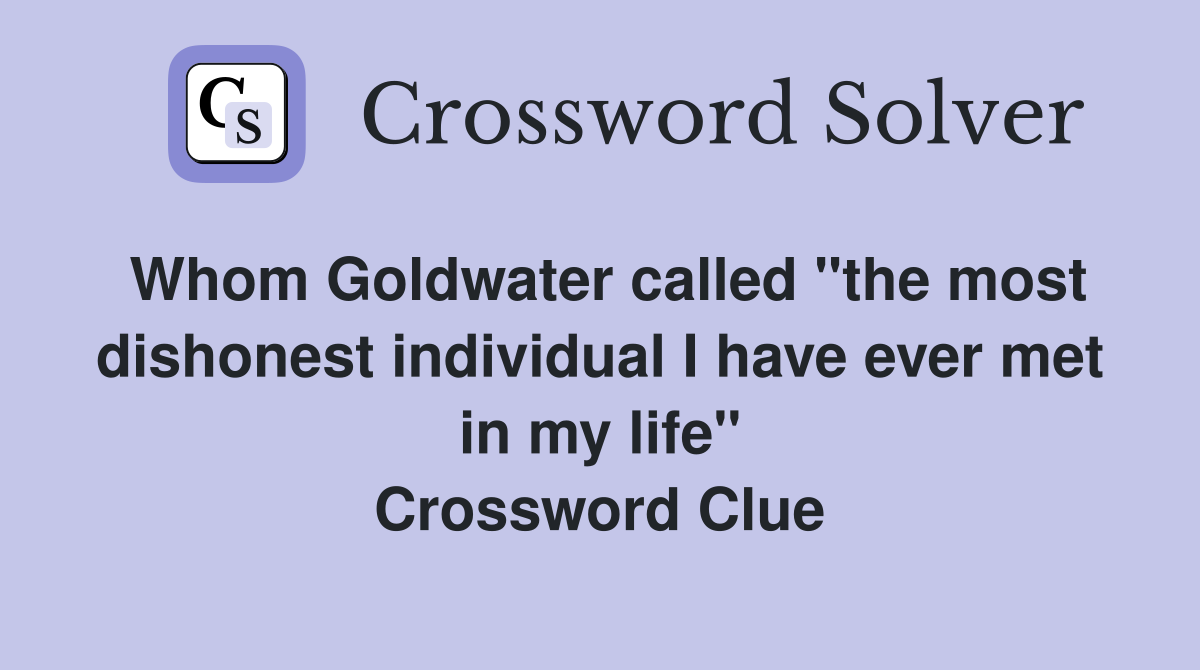 Whom Goldwater called "the most dishonest individual I have ever met in my life" Crossword Clue