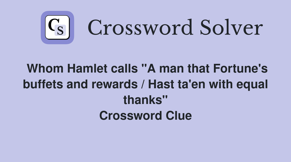 Whom Hamlet calls "A man that Fortune's buffets and rewards / Hast ta'en with equal thanks" Crossword Clue