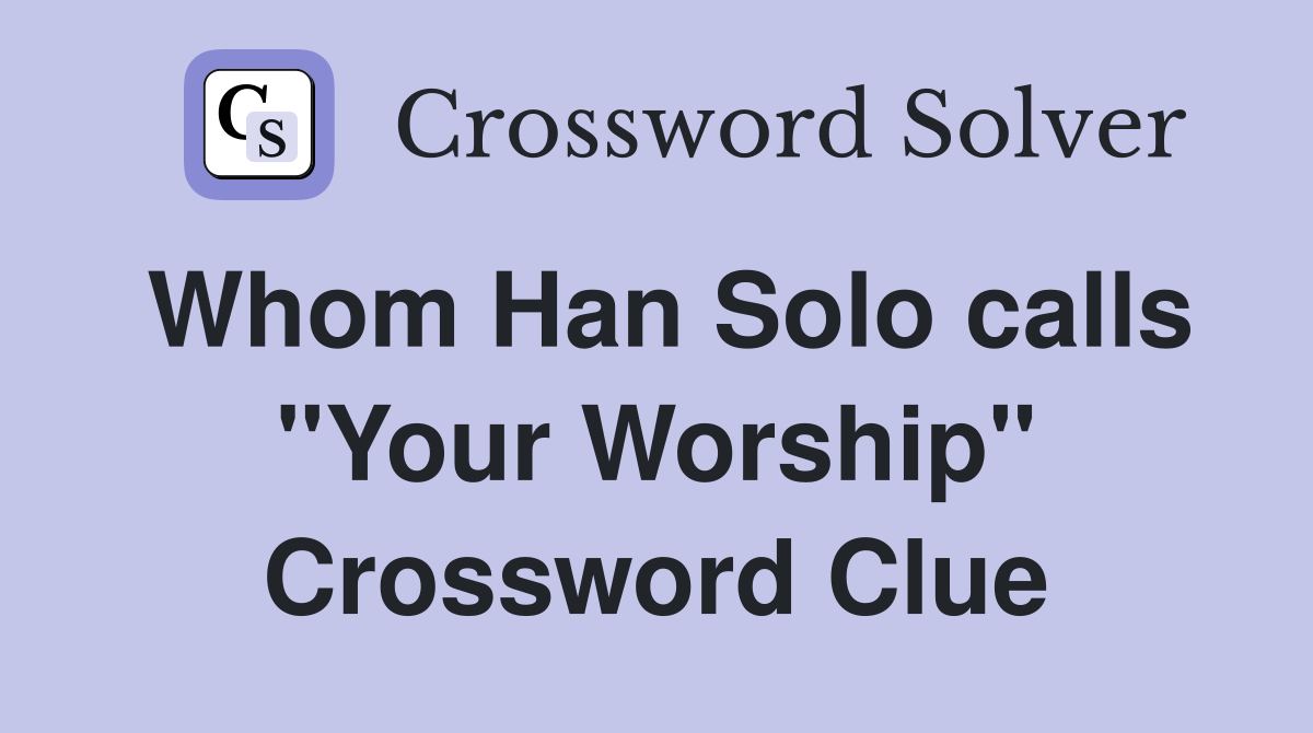Whom Han Solo calls "Your Worship" Crossword Clue