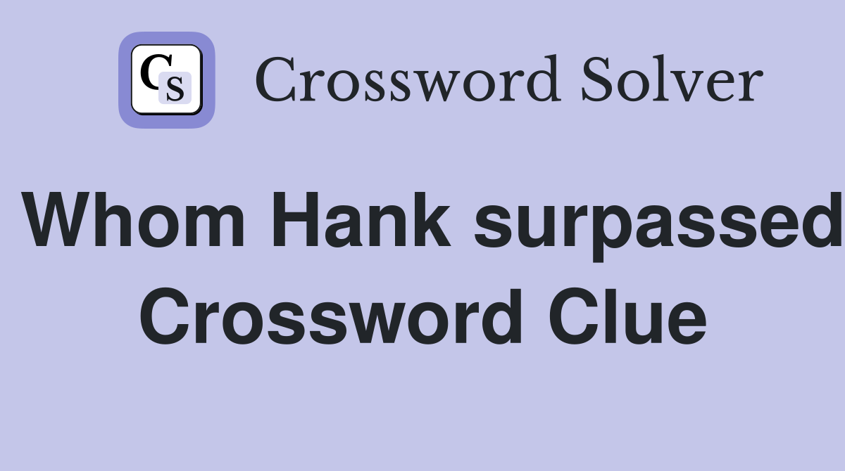 Whom Hank surpassed Crossword Clue