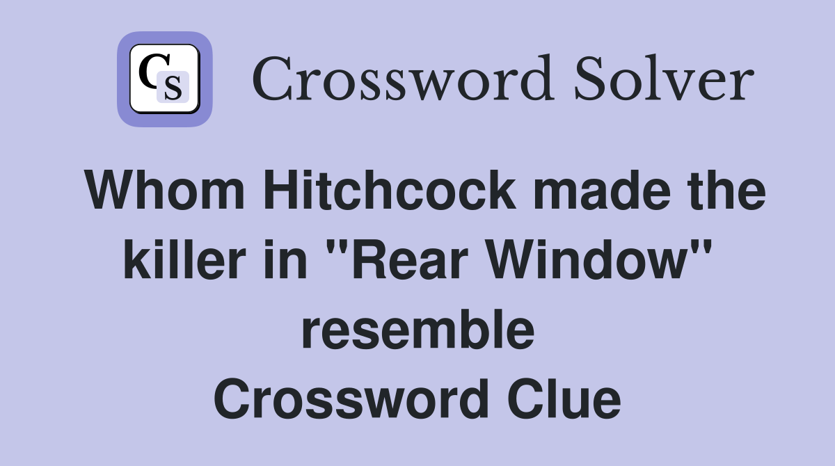 Whom Hitchcock made the killer in "Rear Window" resemble Crossword Clue