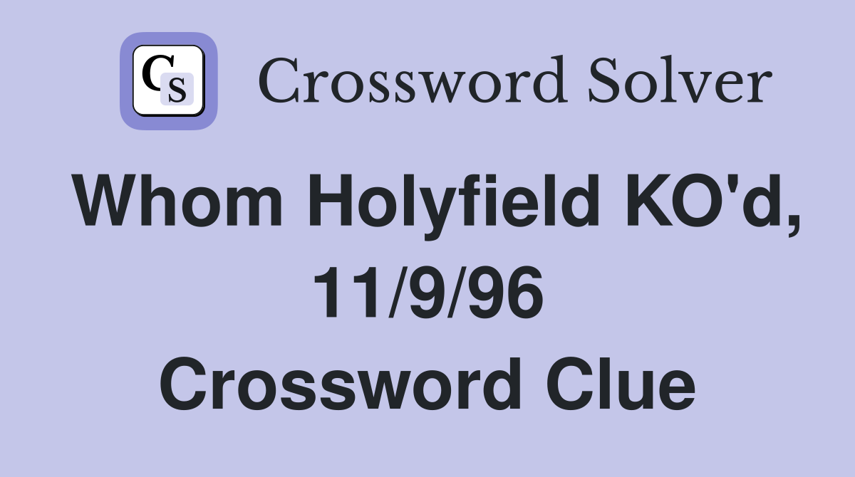 Whom Holyfield KO'd, 11/9/96 Crossword Clue