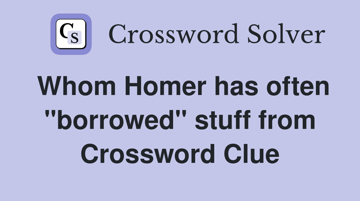 Whom Homer has often ''borrowed'' stuff from Crossword Clue