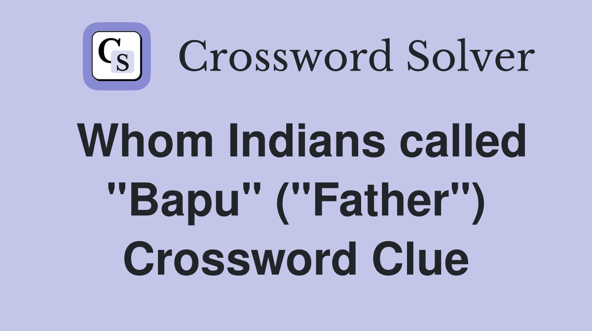 Whom Indians called "Bapu" ("Father") Crossword Clue