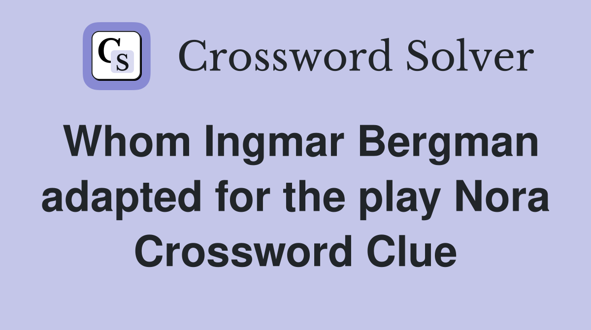 Whom Ingmar Bergman adapted for the play Nora Crossword Clue