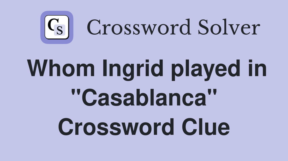 Whom Ingrid played in "Casablanca" Crossword Clue