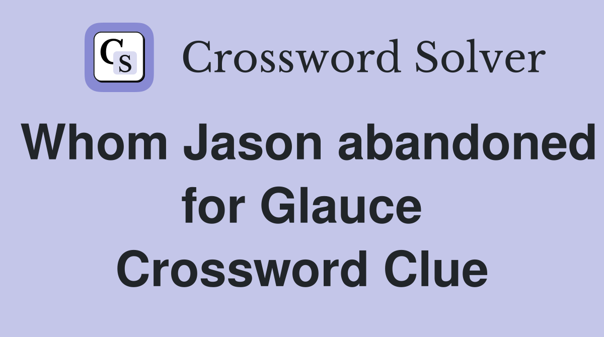 Whom Jason abandoned for Glauce Crossword Clue