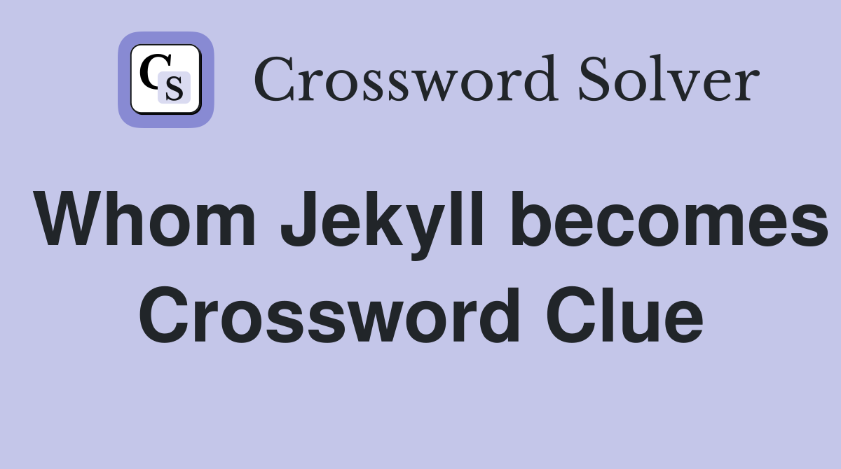 Whom Jekyll becomes Crossword Clue