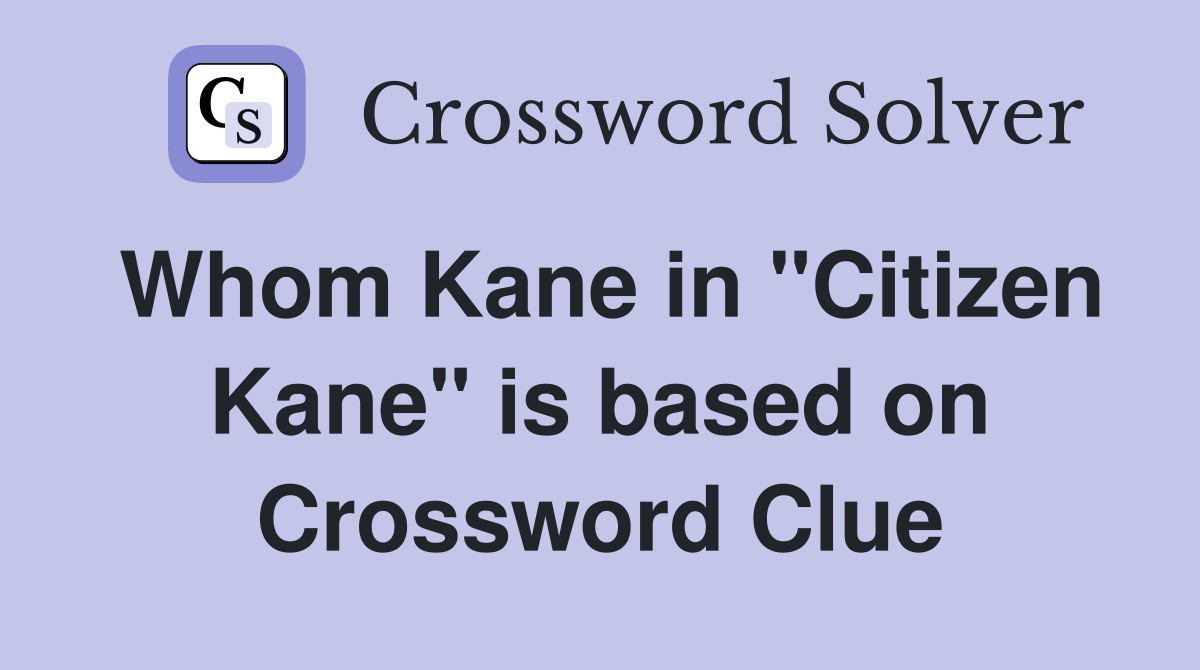 Whom Kane in "Citizen Kane" is based on Crossword Clue