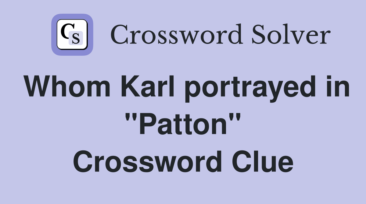 Whom Karl portrayed in ''Patton'' Crossword Clue