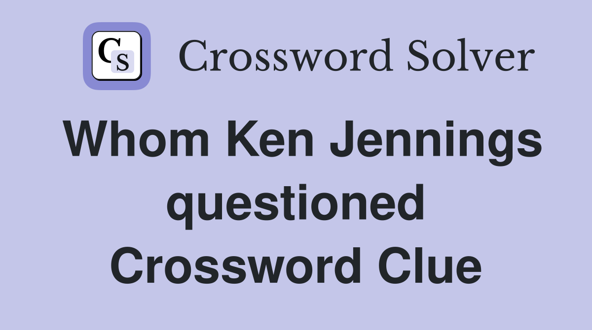 Whom Ken Jennings questioned Crossword Clue