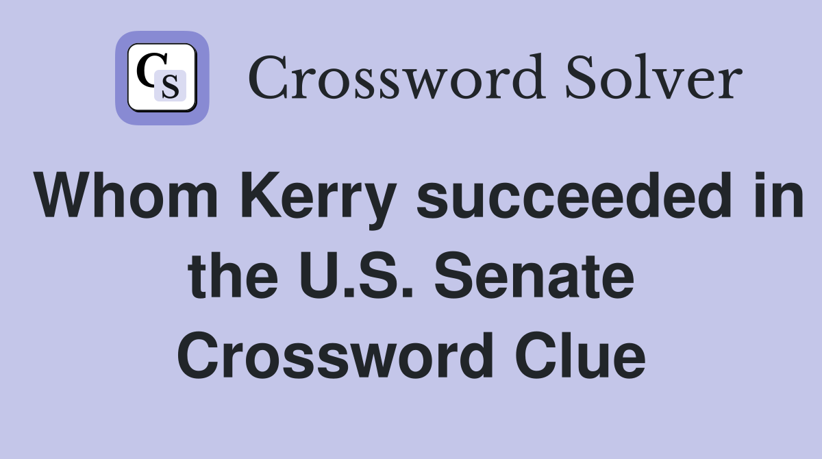 Whom Kerry succeeded in the U.S. Senate Crossword Clue