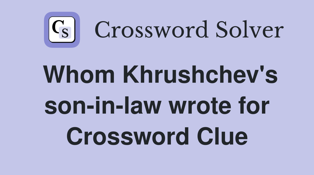 Whom Khrushchev's son-in-law wrote for Crossword Clue