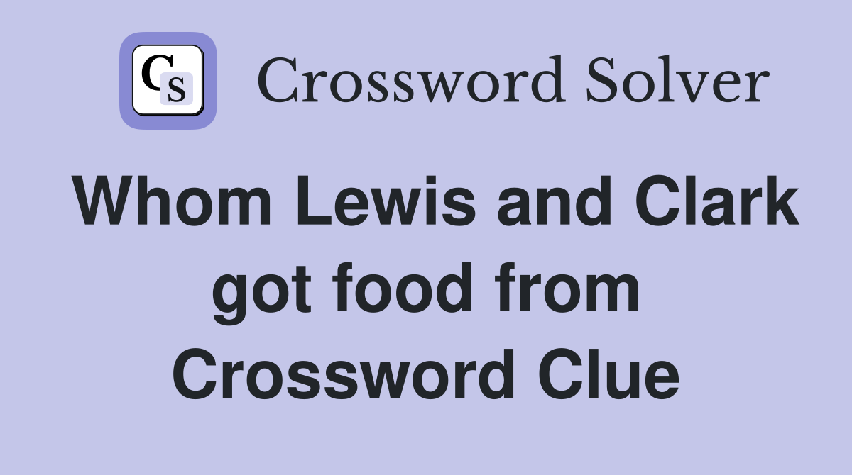 Whom Lewis and Clark got food from Crossword Clue