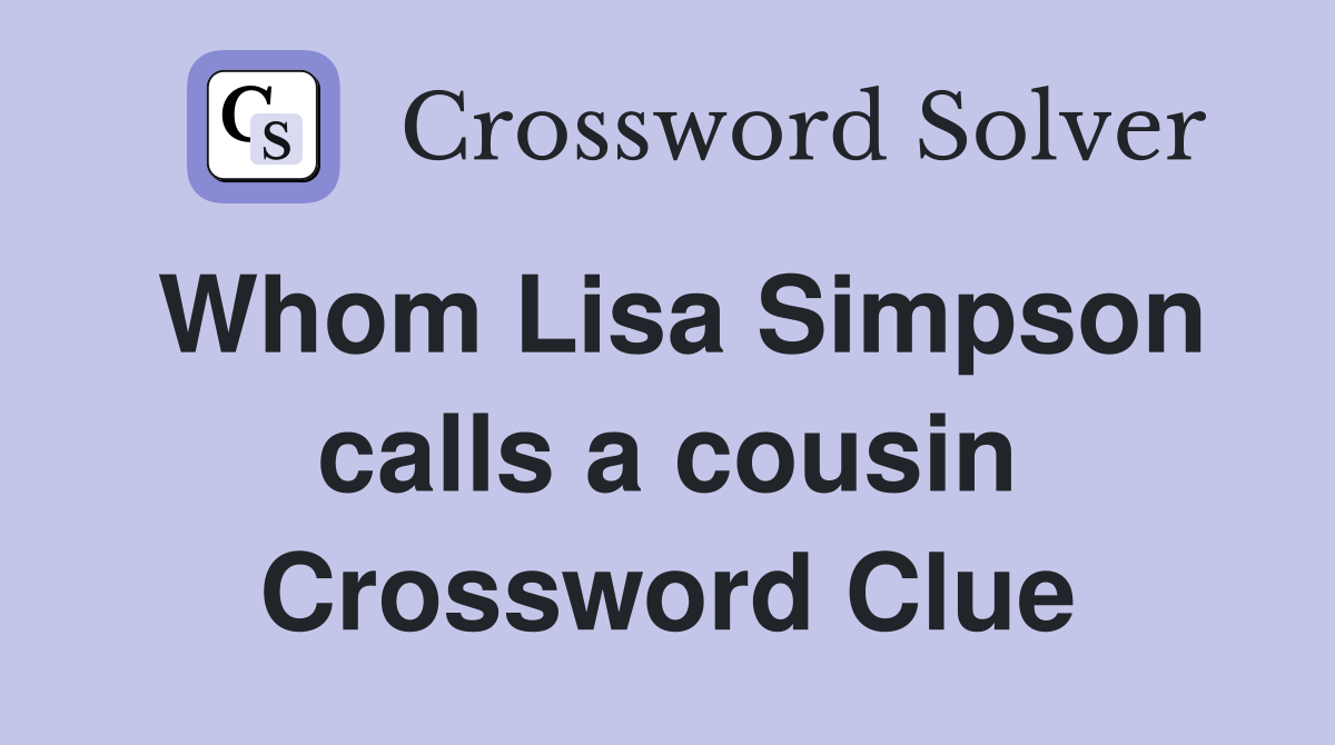 Whom Lisa Simpson calls a cousin Crossword Clue