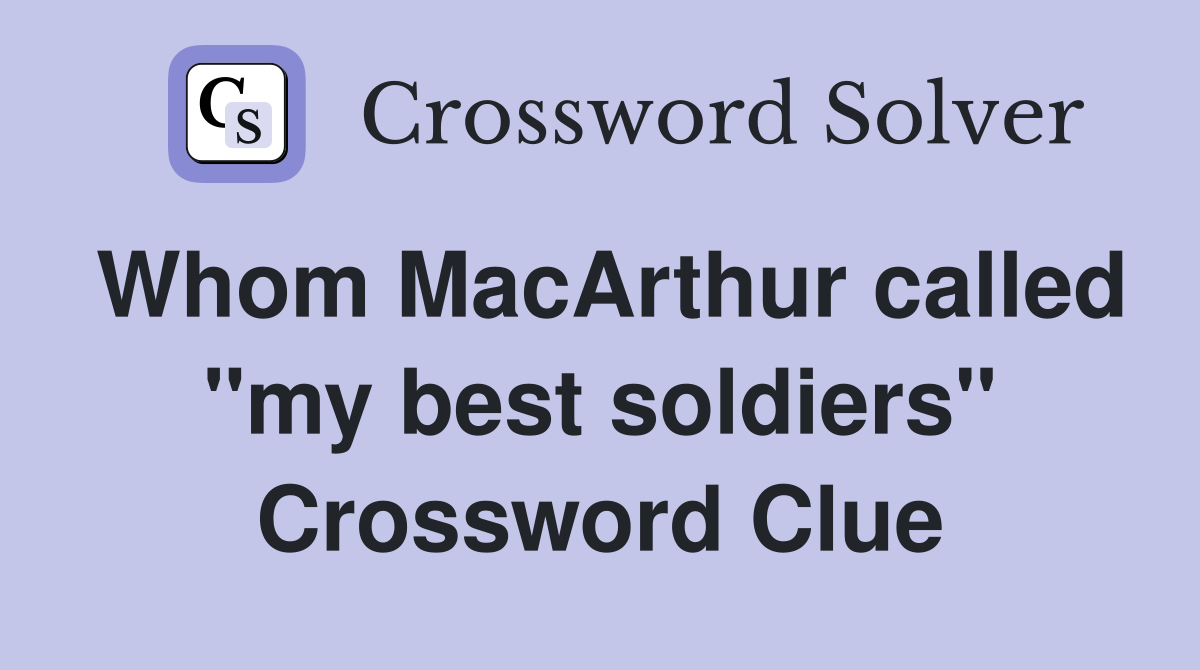 Whom MacArthur called "my best soldiers" Crossword Clue