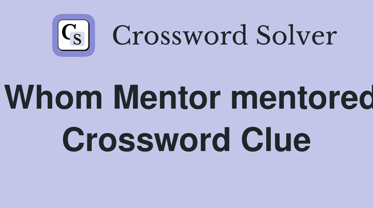 Whom Mentor mentored Crossword Clue