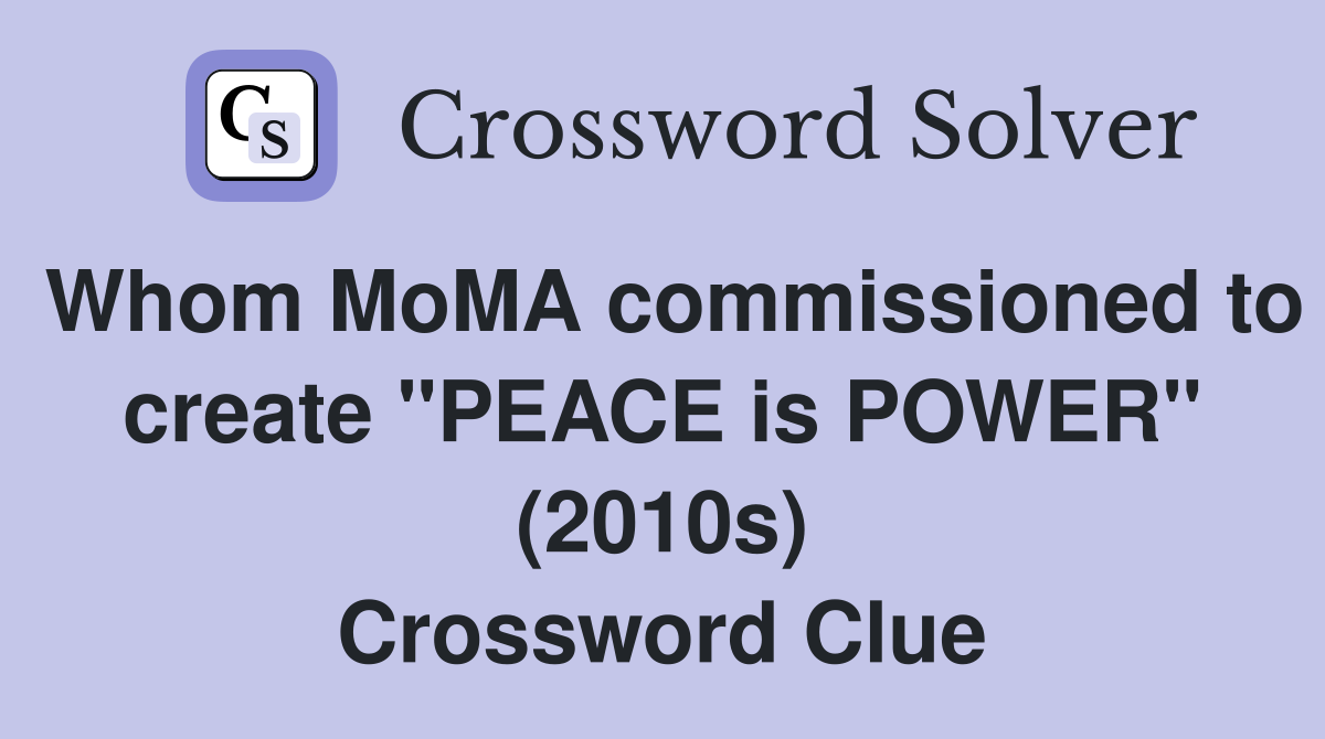 Whom MoMA commissioned to create "PEACE is POWER" (2010s) Crossword Clue