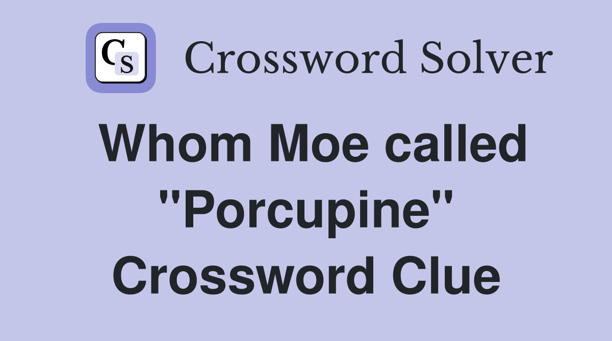 Whom Moe called "Porcupine" Crossword Clue
