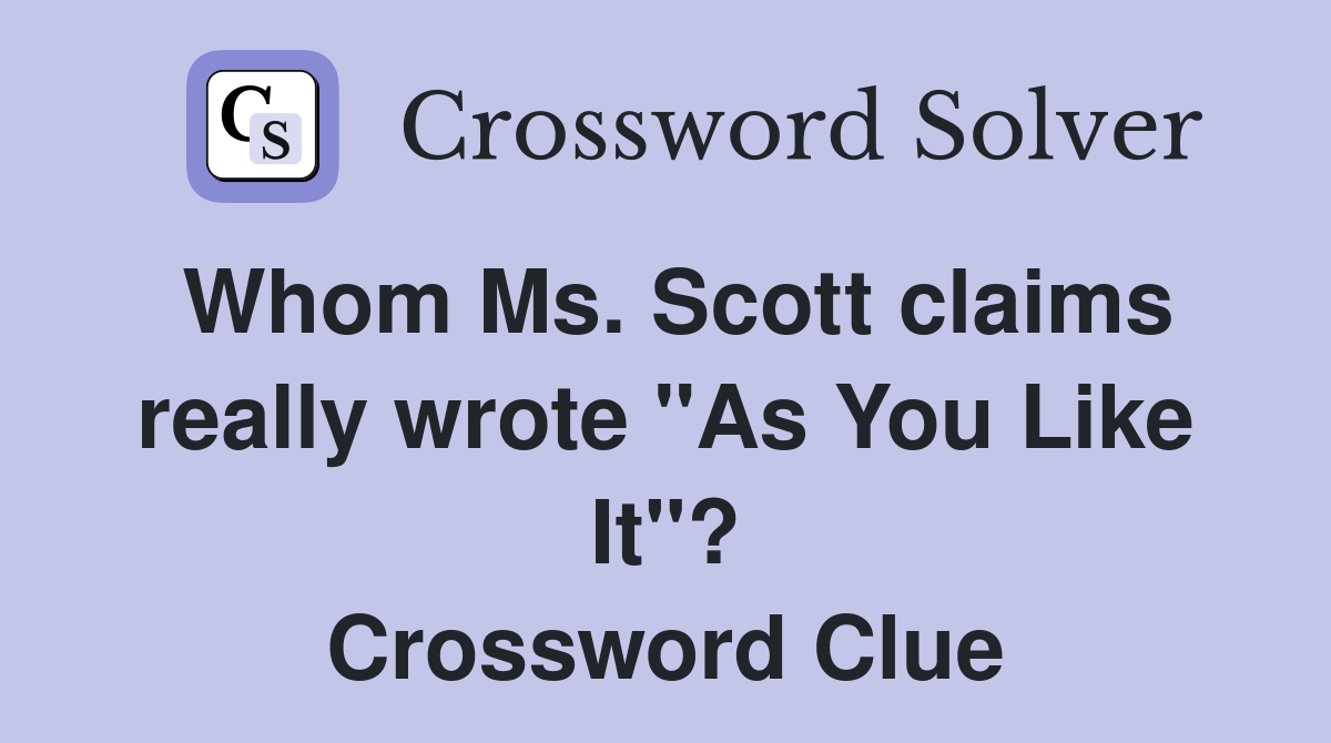 Whom Ms. Scott claims really wrote "As You Like It"? Crossword Clue