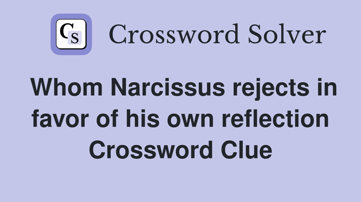 Whom Narcissus rejects in favor of his own reflection Crossword Clue