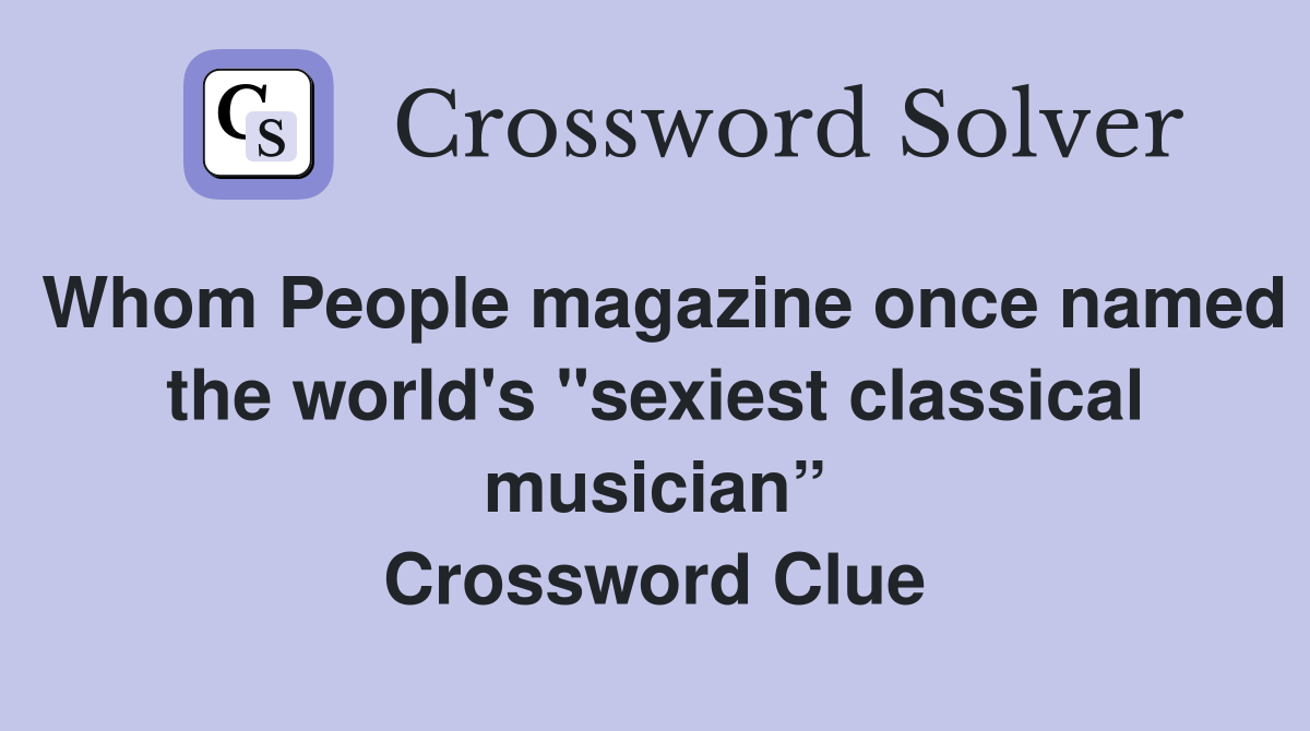 Whom People magazine once named the world's "sexiest classical musician” Crossword Clue