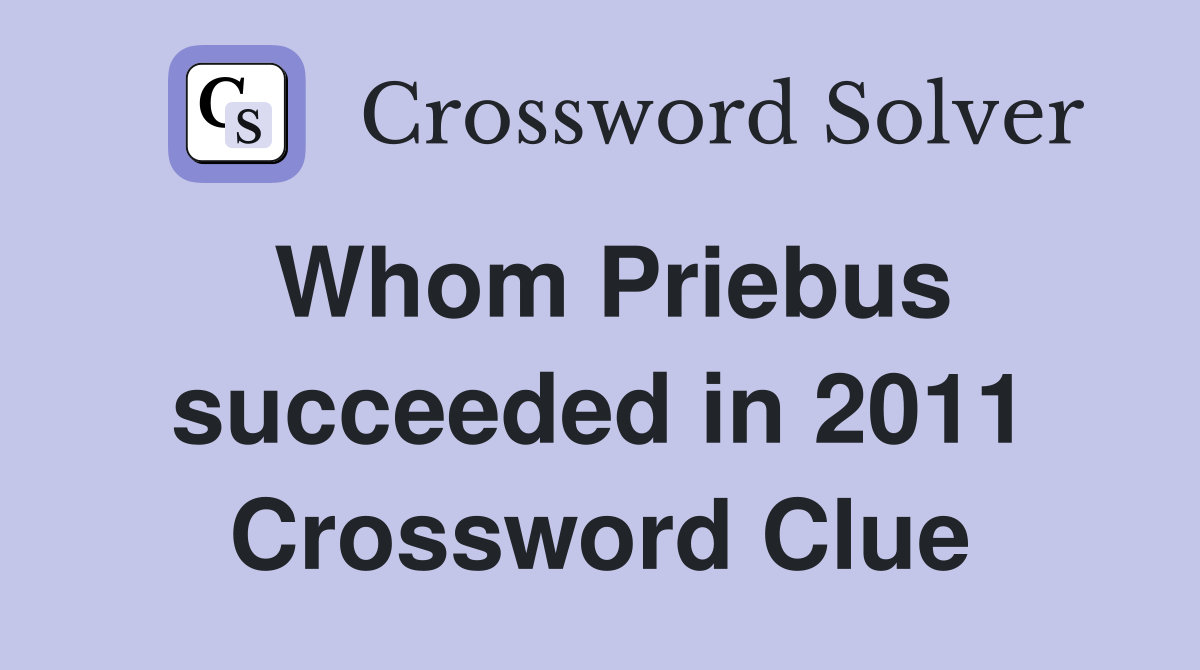 Whom Priebus succeeded in 2011 Crossword Clue