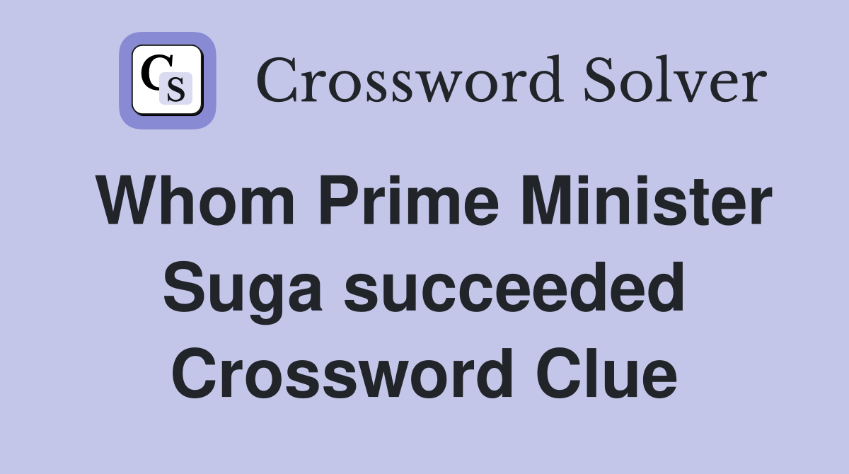 Whom Prime Minister Suga succeeded Crossword Clue