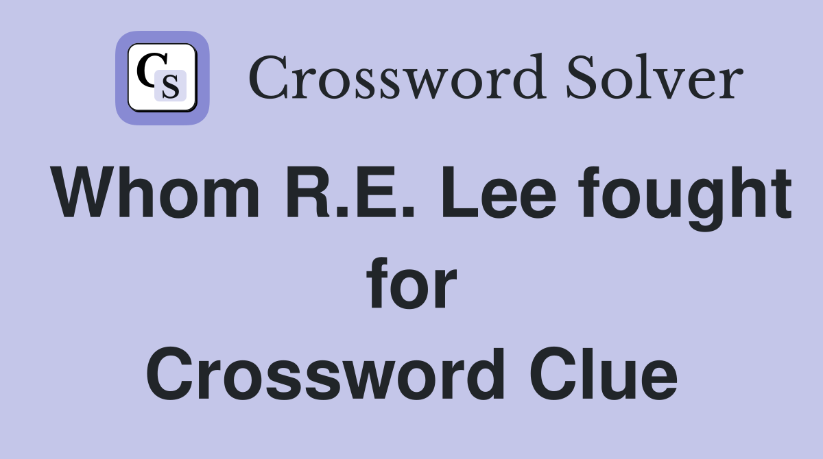 Whom R.E. Lee fought for Crossword Clue