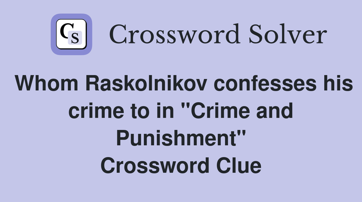 Whom Raskolnikov confesses his crime to in "Crime and Punishment" Crossword Clue