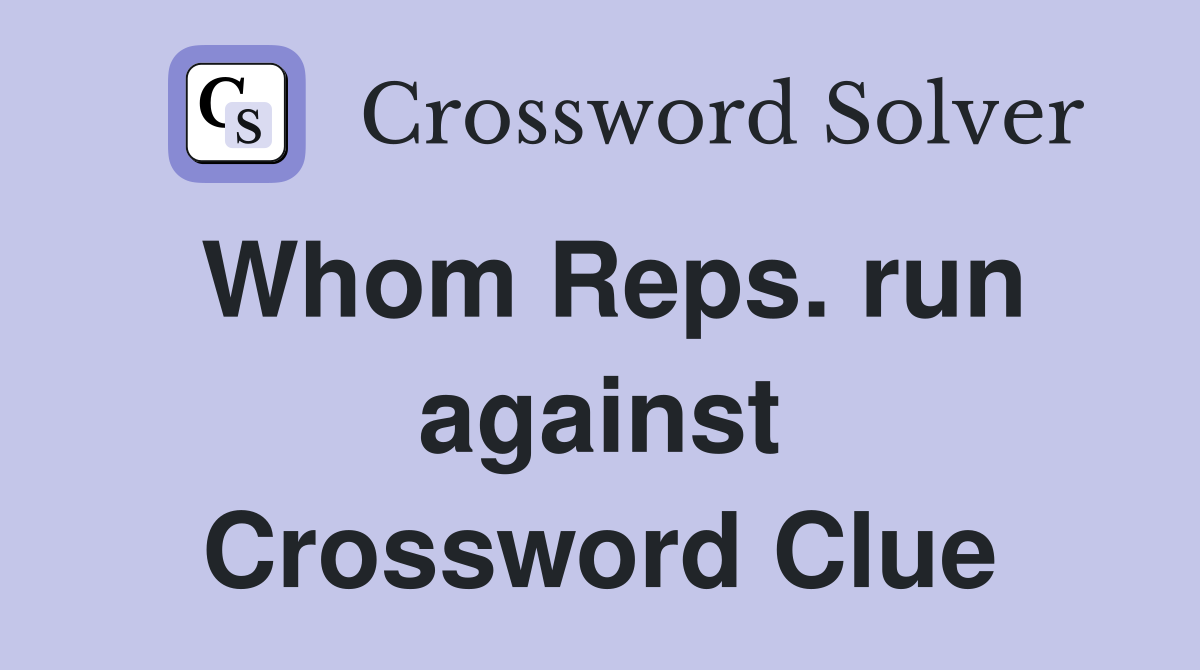 Whom Reps. run against Crossword Clue
