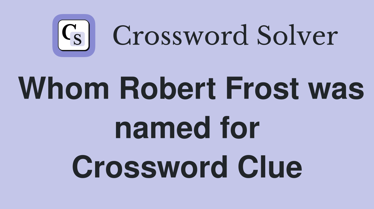 Whom Robert Frost was named for Crossword Clue