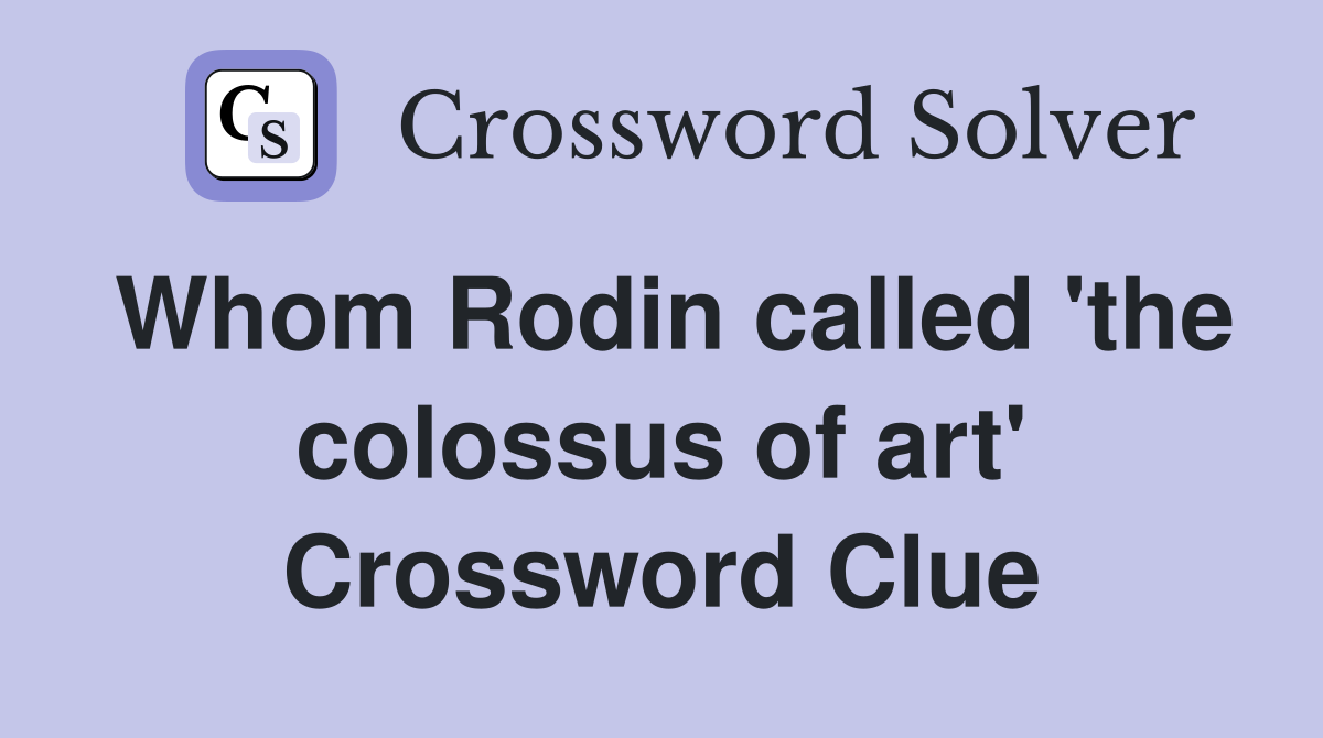 Whom Rodin called 'the colossus of art' Crossword Clue