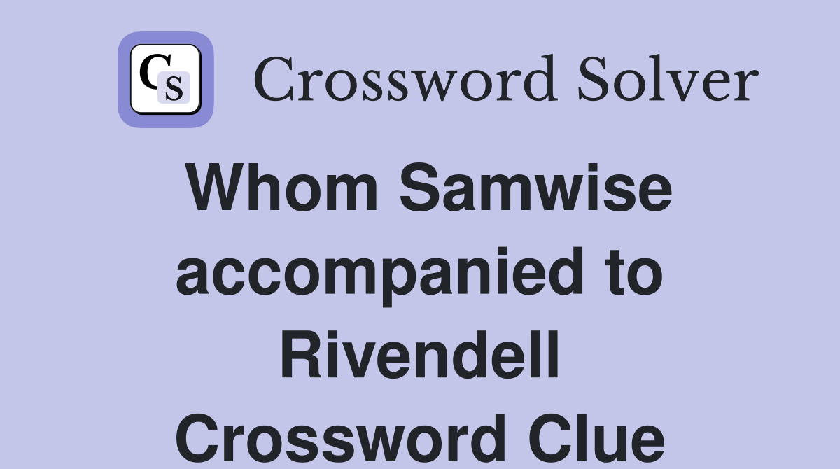 Whom Samwise accompanied to Rivendell Crossword Clue