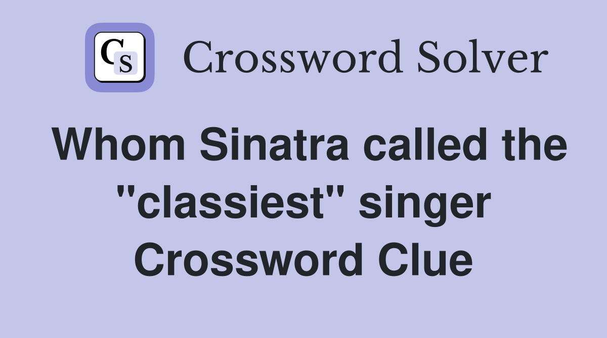 Whom Sinatra called the "classiest" singer Crossword Clue