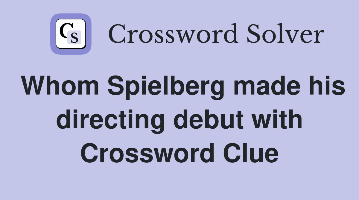 Whom Spielberg made his directing debut with Crossword Clue