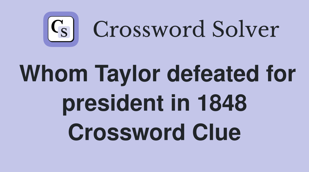 Whom Taylor defeated for president in 1848 Crossword Clue