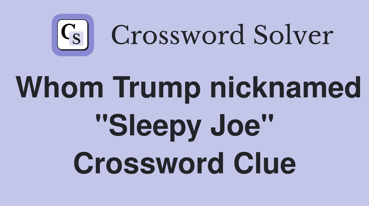 Whom Trump nicknamed "Sleepy Joe" Crossword Clue