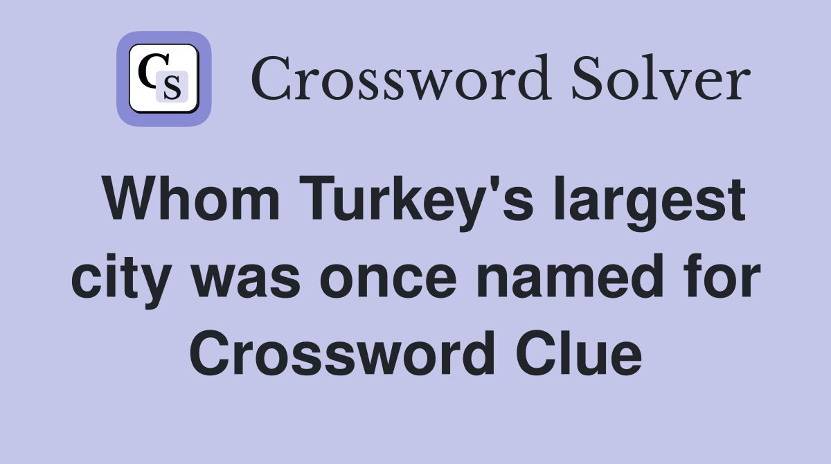 Whom Turkey's largest city was once named for Crossword Clue