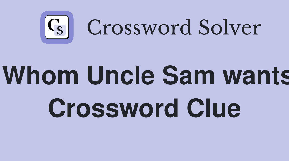 Whom Uncle Sam wants Crossword Clue