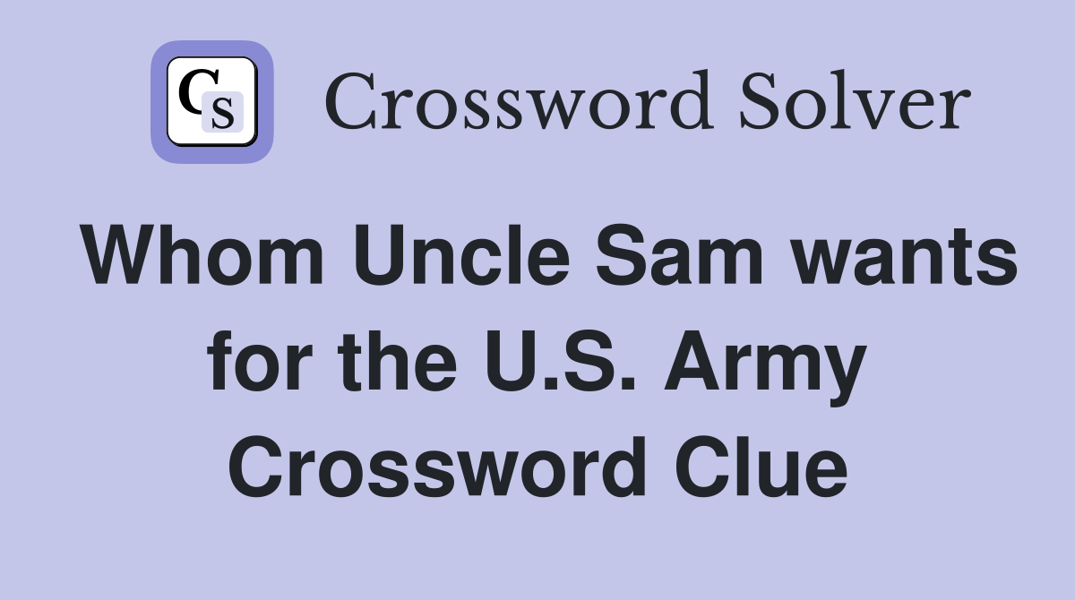 Whom Uncle Sam wants for the U.S. Army Crossword Clue