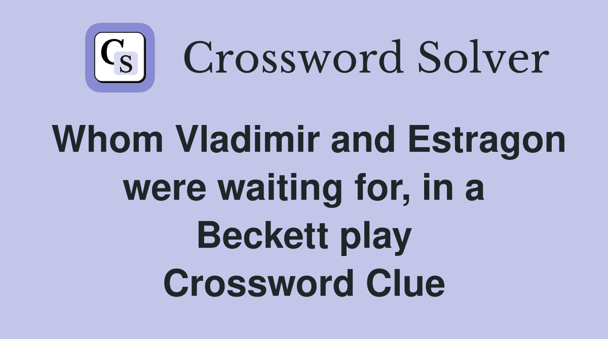 Whom Vladimir and Estragon were waiting for, in a Beckett play Crossword Clue