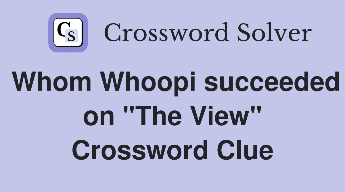 Whom Whoopi succeeded on ''The View'' Crossword Clue