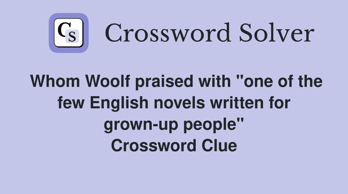 Whom Woolf praised with "one of the few English novels written for grown-up people" Crossword Clue