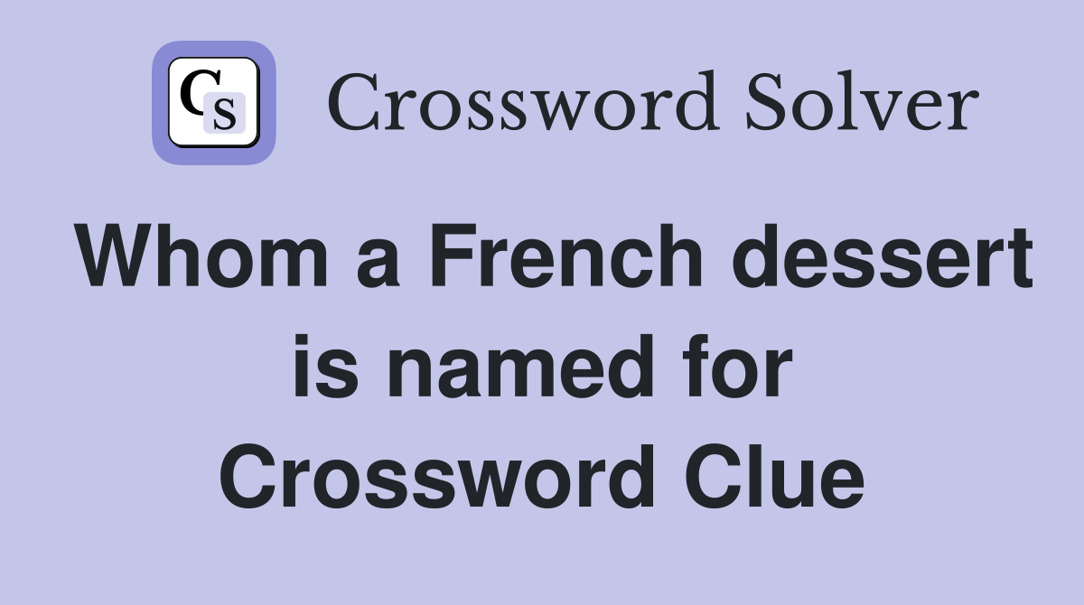 Whom a French dessert is named for Crossword Clue