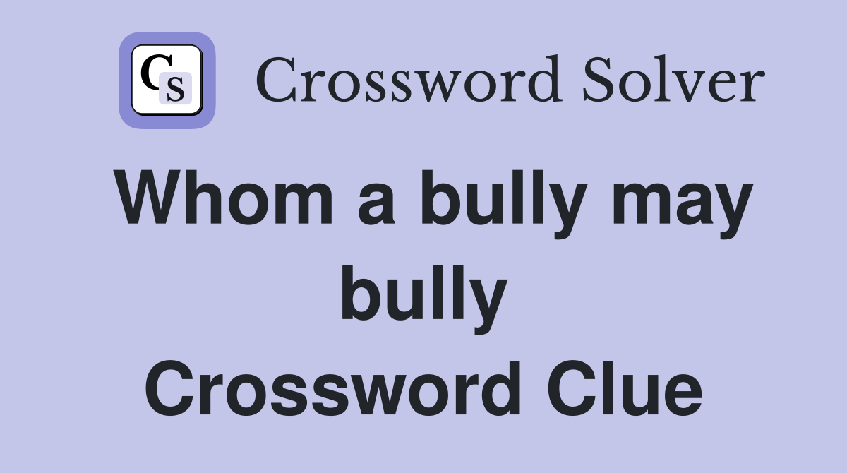 Whom a bully may bully Crossword Clue